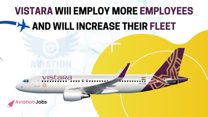 Vistara will employ more employees and will increase their fleet